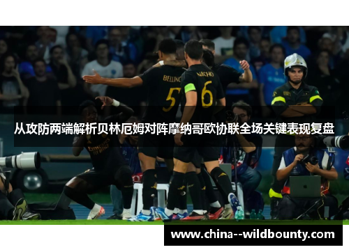 从攻防两端解析贝林厄姆对阵摩纳哥欧协联全场关键表现复盘