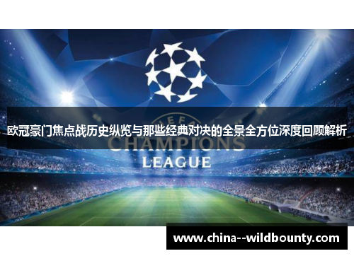 欧冠豪门焦点战历史纵览与那些经典对决的全景全方位深度回顾解析 欧冠豪门焦点战历史纵览与那些经典对决的全景全方位深度回顾解析