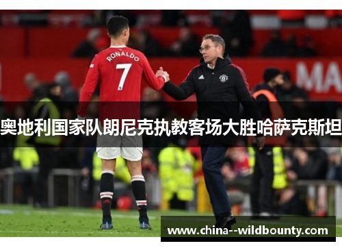 奥地利国家队朗尼克执教客场大胜哈萨克斯坦 奥地利国家队朗尼克执教客场大胜哈萨克斯坦