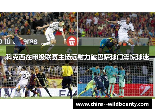 科克西在甲级联赛主场远射力破巴萨球门震惊球迷 科克西在甲级联赛主场远射力破巴萨球门震惊球迷